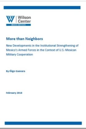 More than Neighbors: New Developments in the Institutional Strengthening of Mexico’s Armed Forces in the Context of U.S.-Mexican Military Cooperation